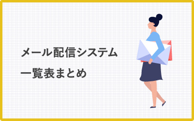 どんなメール配信システムがあるの？運用方法や機能別にチェックしよう【一覧表まとめ】