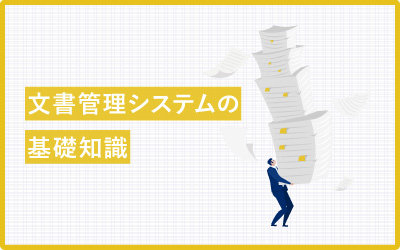 【基礎知識】文書管理システムとは？導入前に知ってほしいこと