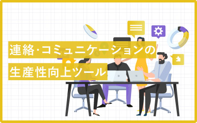 【種類別】コミュニケーションの生産性向上ツールとおすすめ厳選