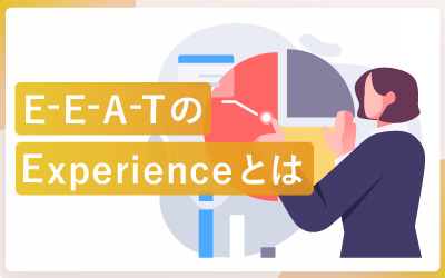 Googleが新たに追加したE-E-A-TのExperience（経験）の重要性とは