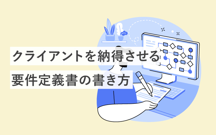 【要件定義書の書き方】クライアントを納得させるコツ