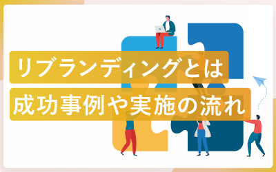 リブランディングとは？成功事例や実施の流れ