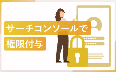サーチコンソールの権限付与を完全マスター！方法を徹底解説