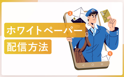 ホワイトペーパーを見込み顧客へ届ける有効な配信方法