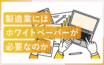 製造業にはホワイトペーパーが必要なのか？